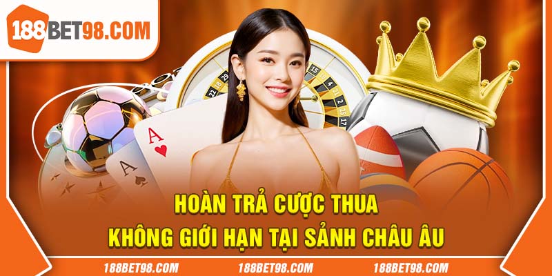 Hoàn trả cược thua không giới hạn tại sảnh châu Âu